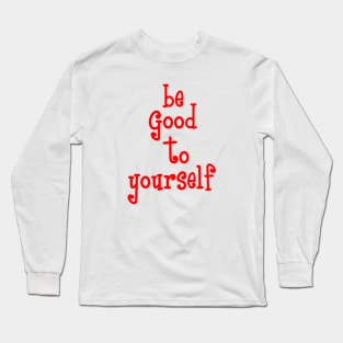 be good to yourself Long Sleeve T-Shirt